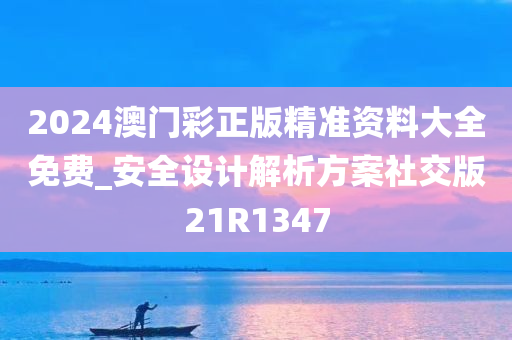 2024澳门彩正版精准资料大全免费_安全设计解析方案社交版21R1347
