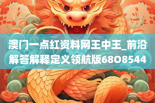 澳门一点红资料网王中王_前沿解答解释定义领航版68O8544