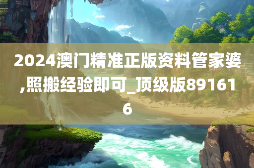 2024澳门精准正版资料管家婆,照搬经验即可_顶级版891616