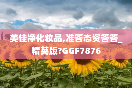 美佳净化妆品,准答态资答答_精英版?GGF7876