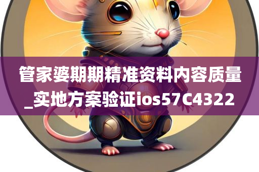 管家婆期期精准资料内容质量_实地方案验证ios57C4322