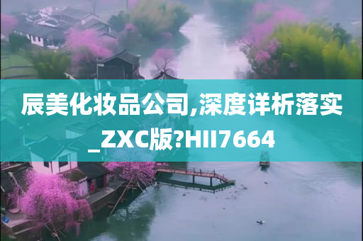 辰美化妆品公司,深度详析落实_ZXC版?HII7664