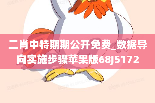 二肖中特期期公开免费_数据导向实施步骤苹果版68J5172