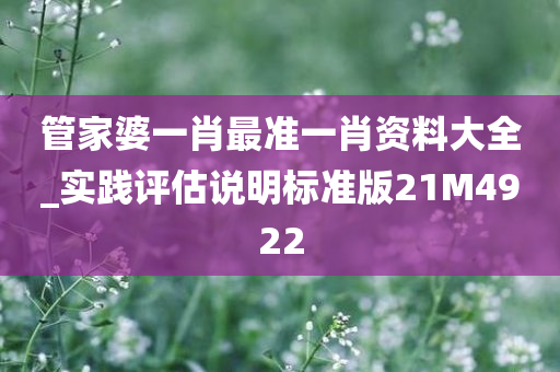 管家婆一肖最准一肖资料大全_实践评估说明标准版21M4922