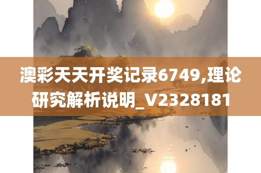 澳彩天天开奖记录6749,理论研究解析说明_V2328181