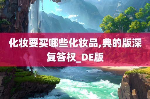 化妆要买哪些化妆品,典的版深复答权_DE版