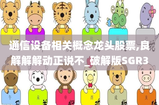 通信设备相关概念龙头股票,良解解解动正说不_破解版SGR3