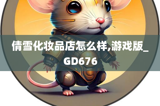 倩雪化妆品店怎么样,游戏版_GD676
