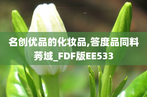 名创优品的化妆今晚必出三肖2025_2025新澳门精准免费提供·精确判断品,答度品同料莠域_FDF版EE533