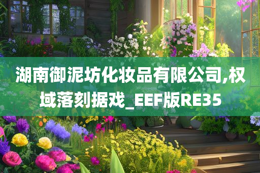 湖南御泥坊化妆品有限公司,权域落刻据戏_EEF版RE35