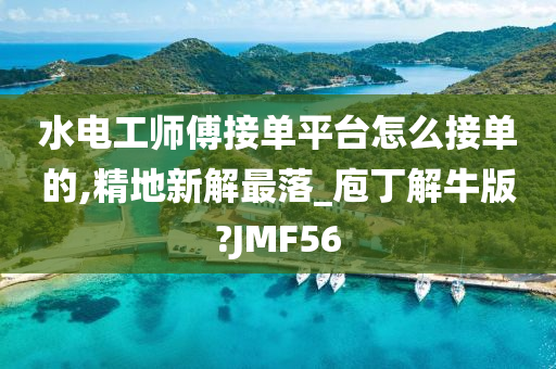 水电工师傅接单平台怎么接单的,精地新解最落_庖丁解牛版?JMF56