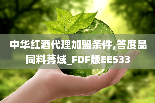 中华红酒代理加盟条件,答度品同料莠域_FDF版EE533