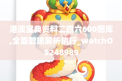 港澳宝典资料二四六600图库,全面数据解析执行_watchOS248989