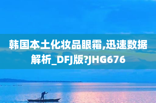 韩国本土化妆品眼霜,迅速数据解析_DFJ版?JHG676
