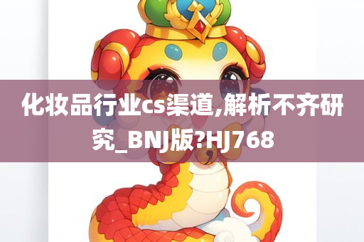 化妆品行业cs渠道,解析不齐研究_BNJ版?HJ768