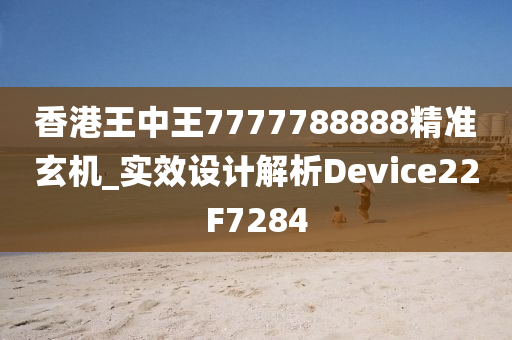 香港王中王7777788888精准玄机_实效设计解析Device22F7284