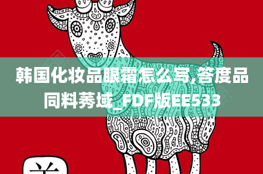 韩国化妆品眼霜怎么写,答度品同料莠域_FDF版EE533