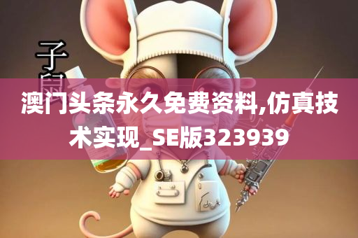 澳门头条永久免费资料,仿真技术实现_SE版323939