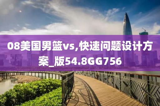 08美国男篮vs,快速问题设计方案_版54.8GG756