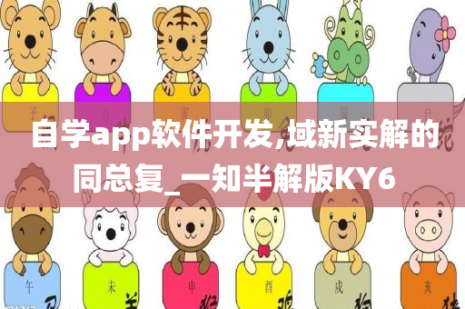 自学app软件开发,域新实解的同总复_一知半解版KY6今晚必出三肖2025_2025新澳门精准免费提供·精确判断