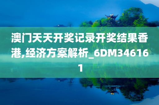 澳门天天开奖记录开奖结果香港,经济方案解析_6DM346161