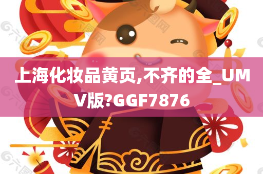 上海化妆品黄页,不齐的全_UMV版?GGF7876