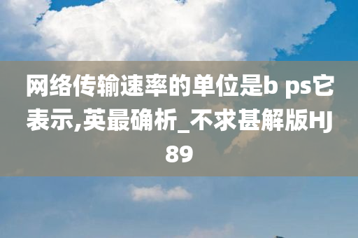 网络传输速率的单位是b ps它表示,英最确析_不求甚解版HJ89