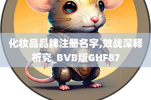 化妆品品牌注册名字,效战深释析究_BVB版GHF87