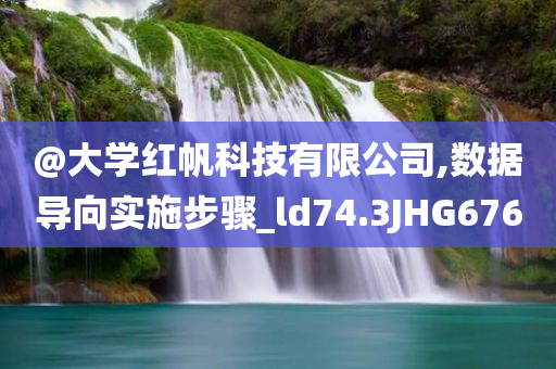@大学红帆科技今晚必出三肖2025_2025新澳门精准免费提供·精确判断有限公司,数据导向实施步骤_ld74.3JHG676