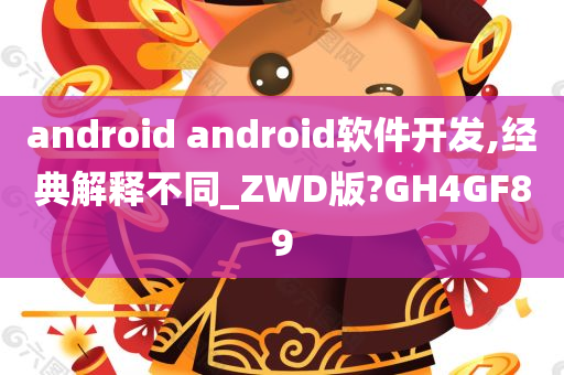 android android软件开发,经典解释不同_ZWD版?GH4GF89