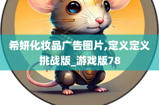 希妍化妆品广告图片,定义定义挑战版_游戏版78