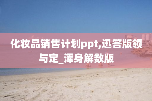 化妆品销售计划ppt,迅答版领与定_浑身解数版