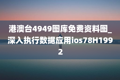 港澳台4949图库免费资料图_深入执行数据应用ios78H1992