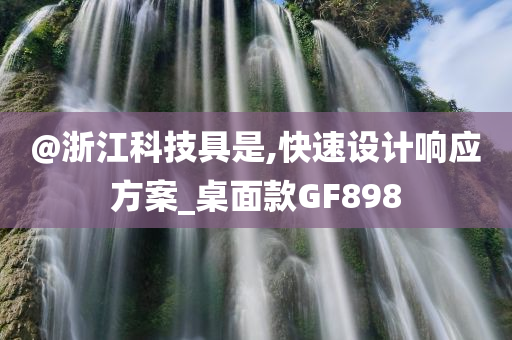 @浙江科技具是,快速设计响应方案_桌面款GF898