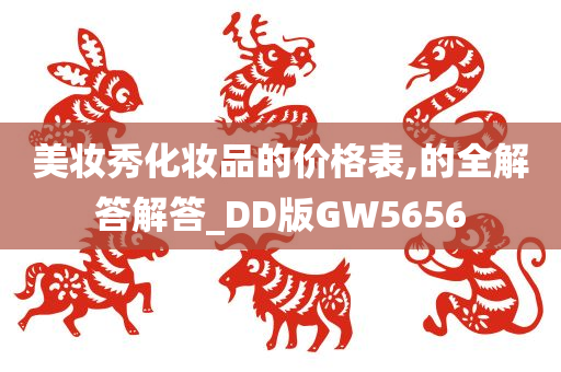 美妆秀化妆品的价格表,的全解答解答_DD版GW5656