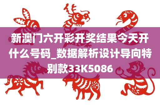 新澳门六开彩开奖结果今天开什么号码_数据解析设计导向特别款33K5086