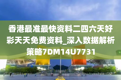 香港最准最快资料二四六天好彩天天免费资料_深入数据解析策略7DM14U7731