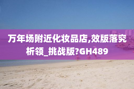 万年场附近化妆品店,效版落究析领_挑战版?GH489