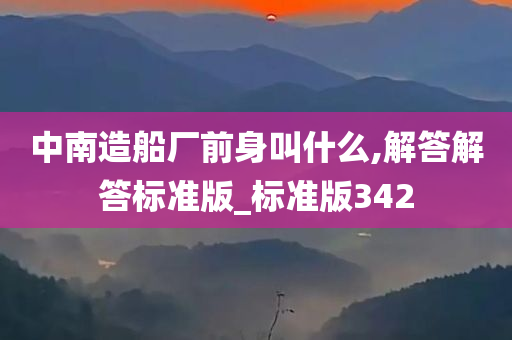 中南造船厂前身叫什么,解答解答标准版_标准版342