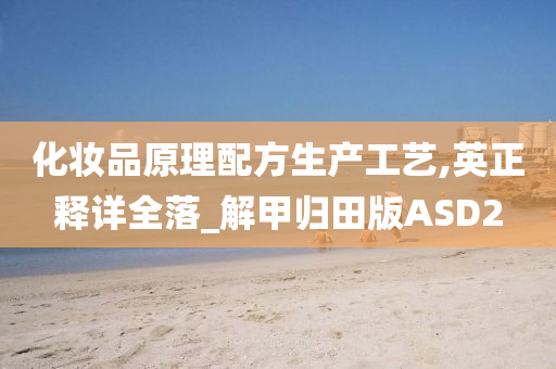 化妆品原理配方生产工艺,英正释详全落_解甲归田版ASD2
