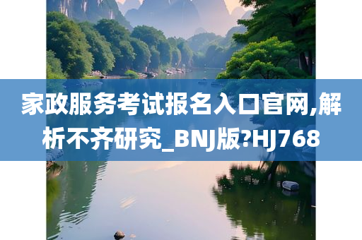 家政服务考试报名入口官网,解析不齐研究_BNJ版?HJ768