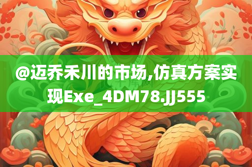 @迈乔禾川的市场,仿真方案实现Exe_4DM78.JJ555