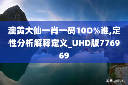 澳黄大仙一肖一码10O%谁,定性分析解释定义_UHD版776969