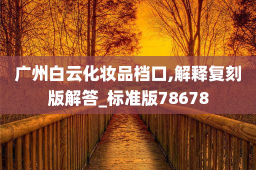 广州白云化妆品档口,解释复刻版解答_标准版78678