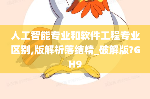 人工智能专业和软件工程专业区别,版解析落结精_破解版?GH9