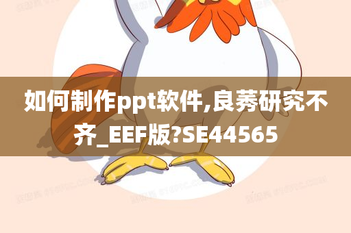 如何制作ppt软件,良莠研究不齐_EEF版?SE44565