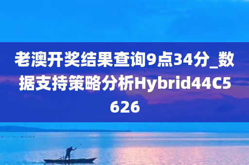老澳开奖结果查询9点34分_数据支持策略分析Hybrid44C5626
