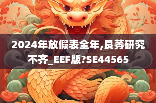 2024年放假表全年,良莠研究不齐_EEF版?SE44565