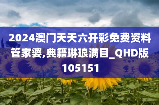 2024澳门天天六开彩免费资料管家婆,典籍琳琅满目_QHD版105151