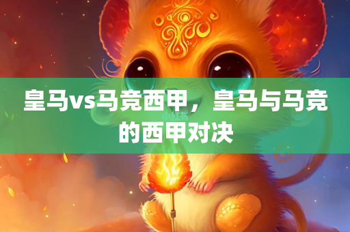 皇马vs马竞西甲，皇马与马竞的西甲对决